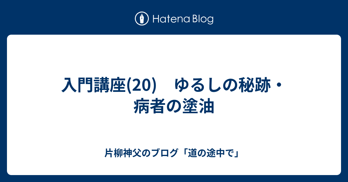 入門講座(20) ゆるしの秘跡・病者の塗油 - 片柳神父のブログ「道の途中で」