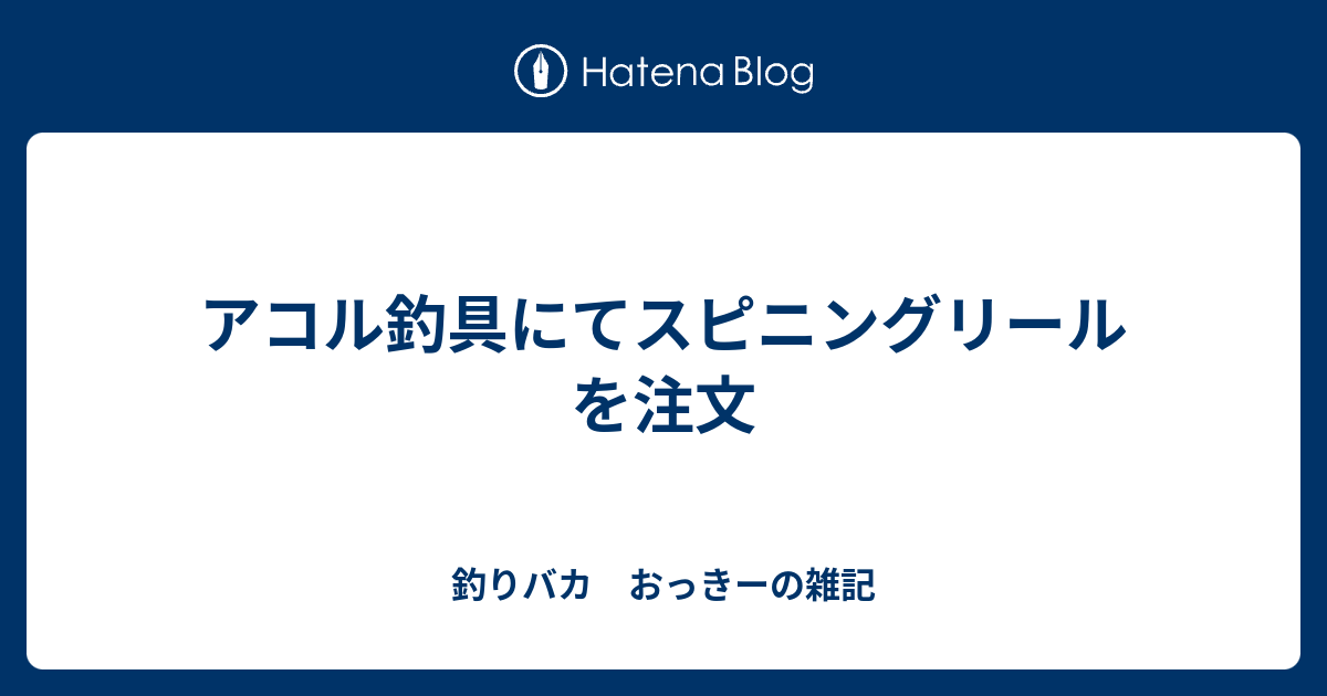 アコル釣具にてスピニングリールを注文 釣りバカ おっきーの雑記