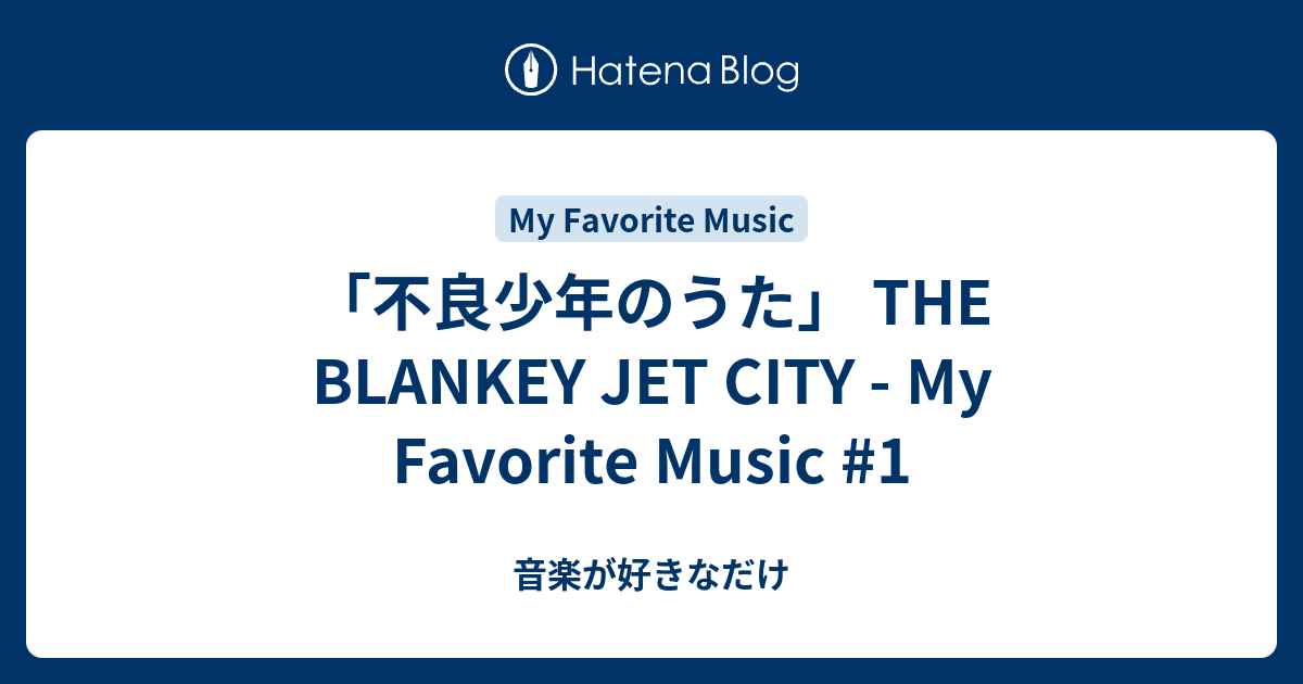 不良少年のうた The Blankey Jet City My Favorite Music 1 音楽が好きなだけ