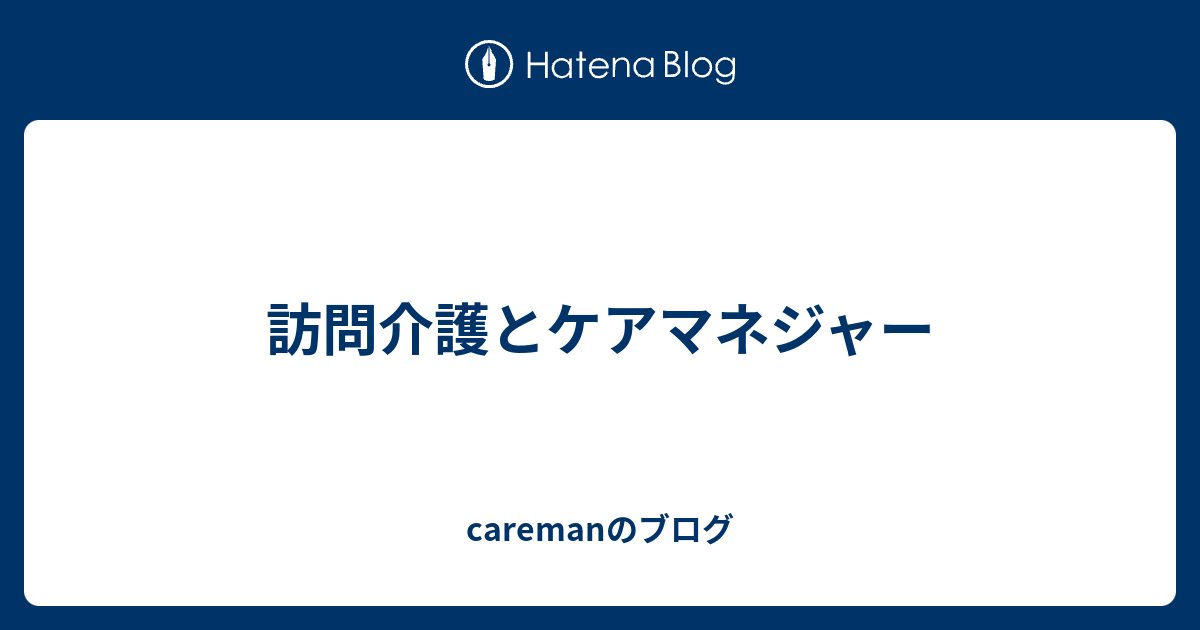 訪問介護とケアマネジャー - caremanのブログ