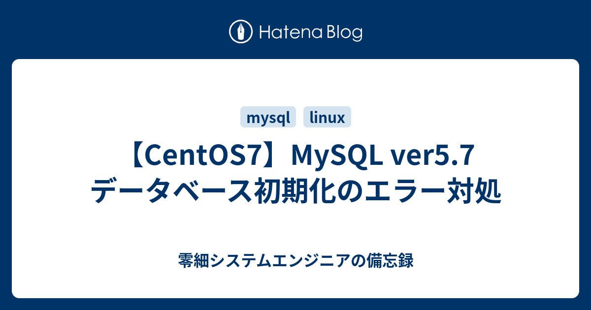 Centos7 Mysql Ver5 7 データベース初期化のエラー対処 零細システムエンジニアの備忘録