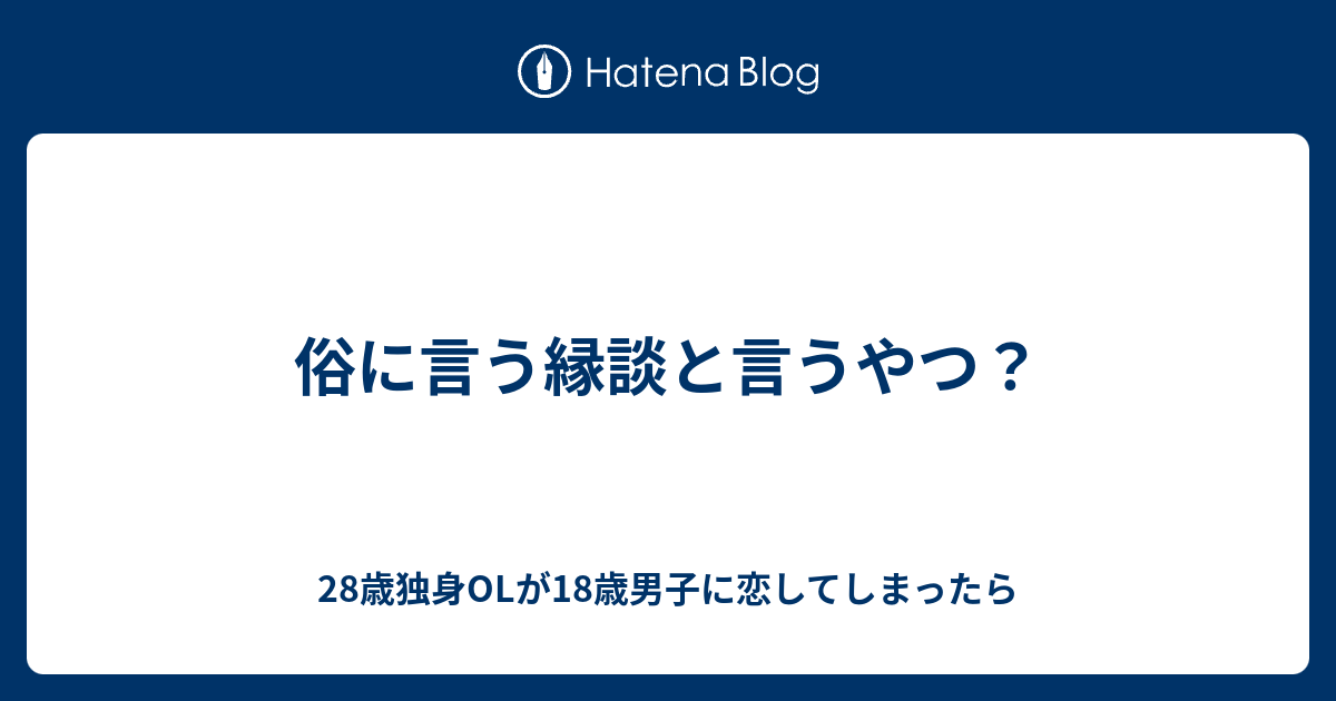 俗に言う縁談と言うやつ？ - 28歳独身OLが18歳男子に恋してしまったら