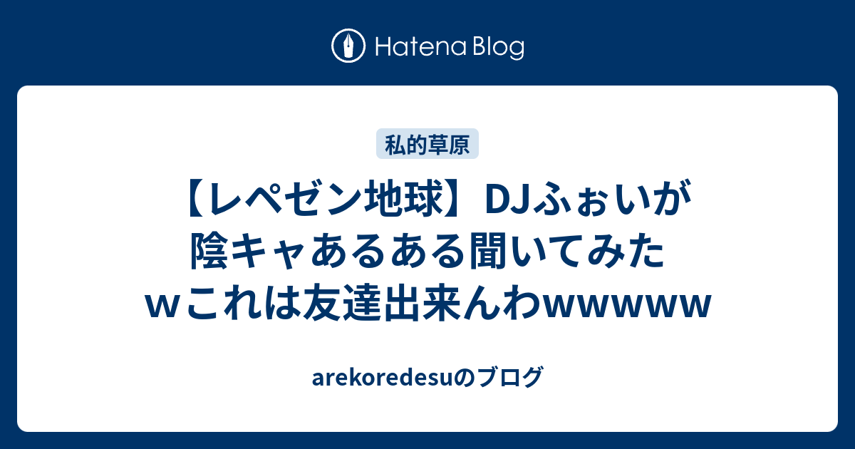 レペゼン地球 Djふぉいが陰キャあるある聞いてみたｗこれは友達出来んわwwwww Arekoredesuのブログ