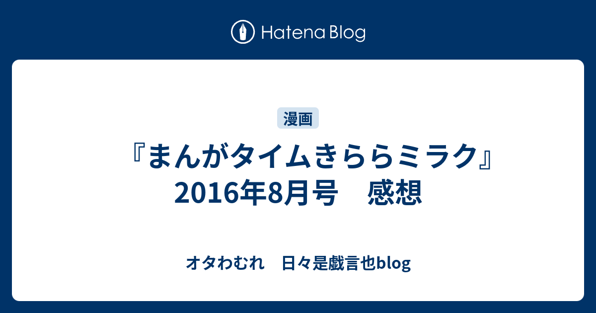 まんがタイムきららミラク 16年8月号 感想 オタわむれ 日々是戯言也blog