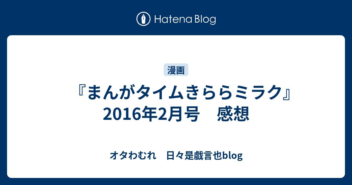 まんがタイムきららミラク 16年2月号 感想 オタわむれ 日々是戯言也blog