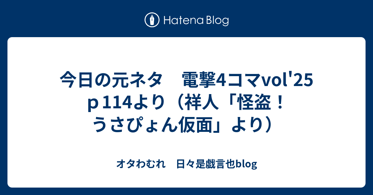 今日の元ネタ 電撃4コマvol 25 ｐ114より 祥人 怪盗 うさぴょん仮面 より オタわむれ 日々是戯言也blog