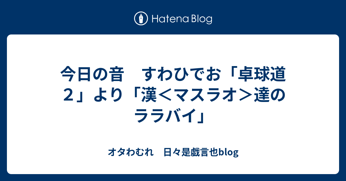 今日の音 すわひでお「卓球道２」より「漢＜マスラオ＞達の