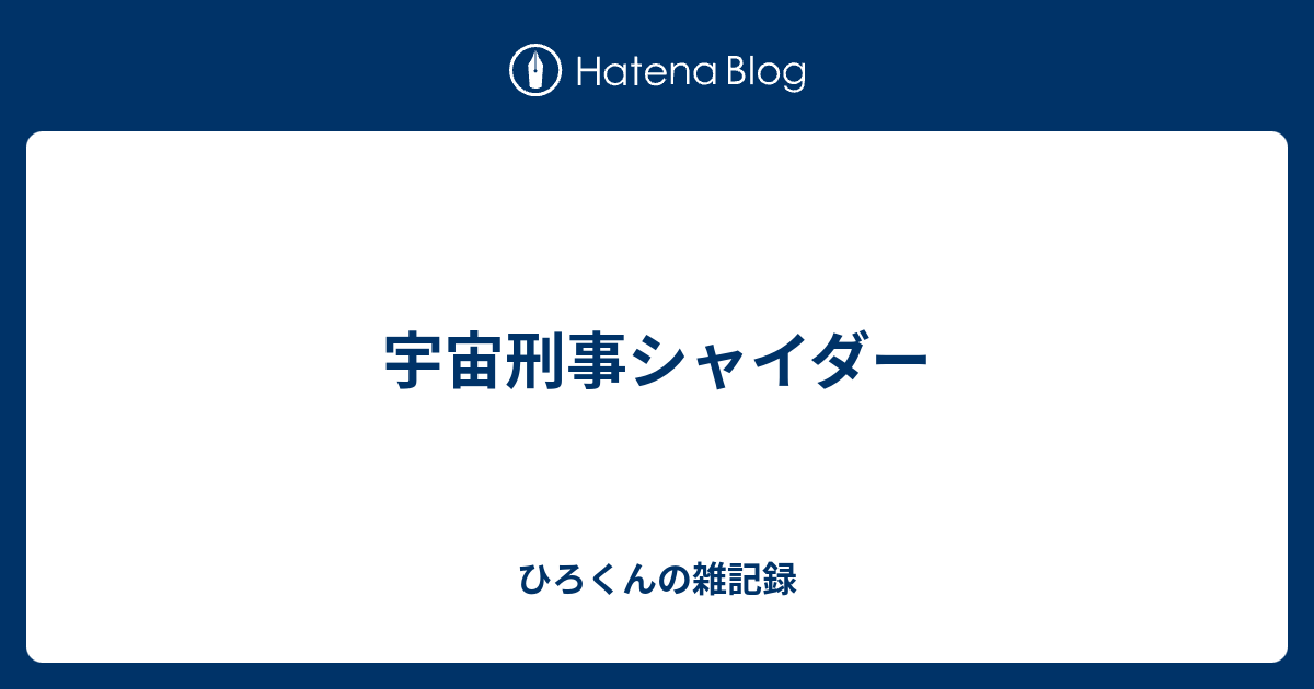 宇宙刑事シャイダー - ひろくんの雑記録