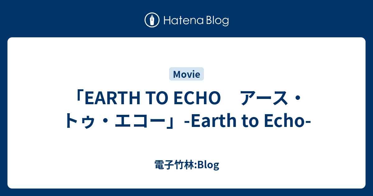 「EARTH TO ECHO アース・トゥ・エコー」Earth to Echo 電子竹林Blog