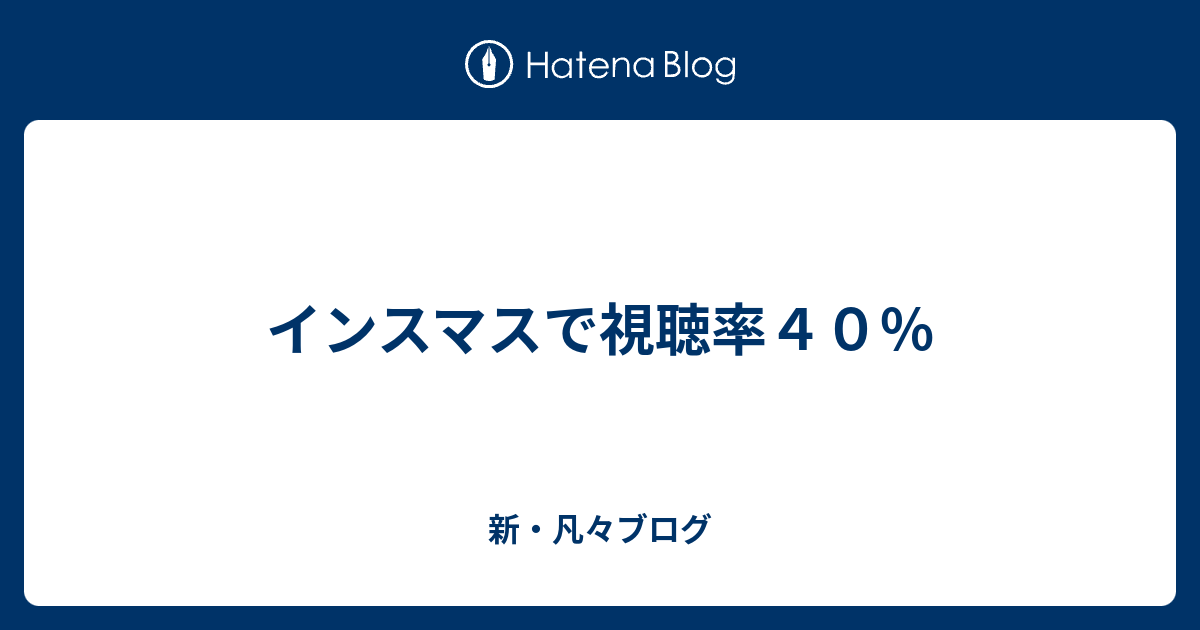 インスマスで視聴率４０ 新 凡々ブログ