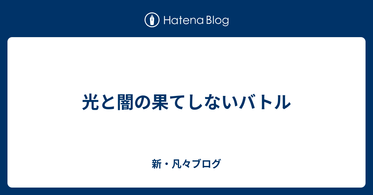 光と闇の果てしないバトル 新 凡々ブログ