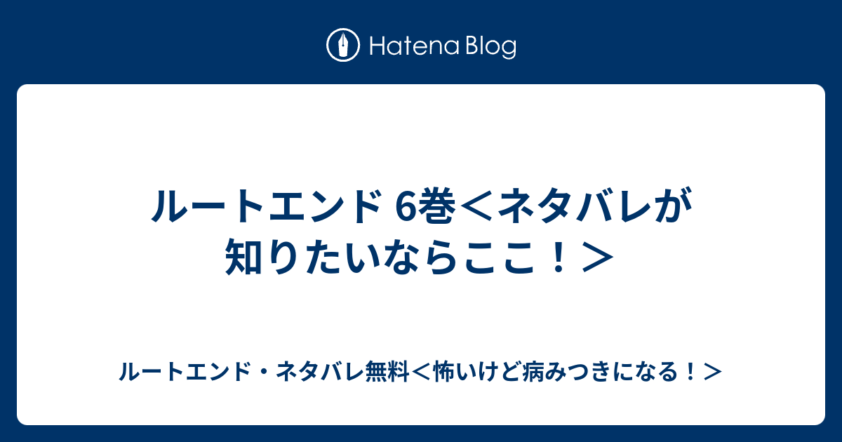 ルートエンド 6巻 ネタバレが知りたいならここ ルートエンド ネタバレ無料 怖いけど病みつきになる