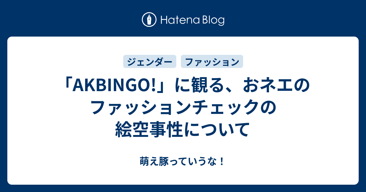Akbingo に観る おネエのファッションチェックの絵空事性について 萌え豚っていうな
