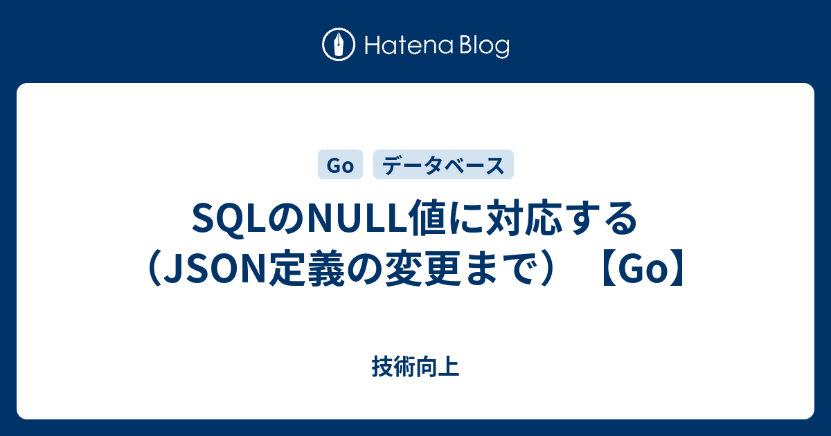 Sqlのnull値に対応する Json定義の変更まで Go 技術向上