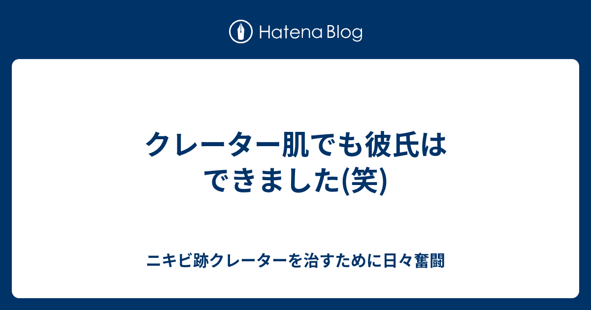 クレーター肌でも彼氏はできました 笑 ニキビ跡クレーターを治すために日々奮闘