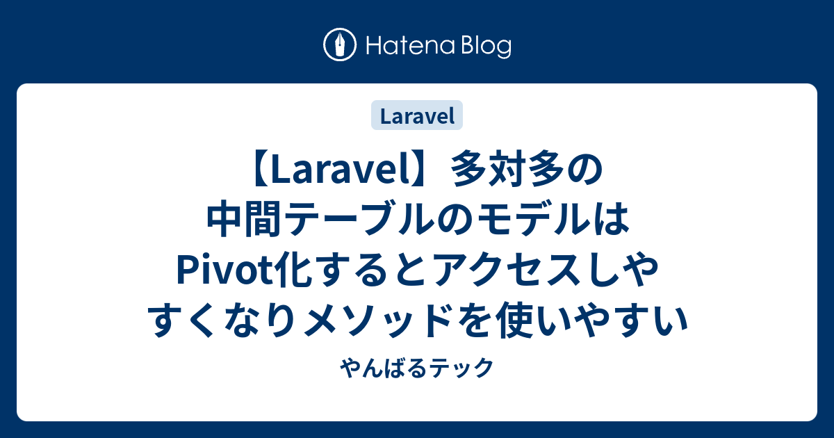 【Laravel】多対多の中間テーブルのモデルはPivot化するとアクセスしやすくなりメソッドを使いやすい やんばるテック