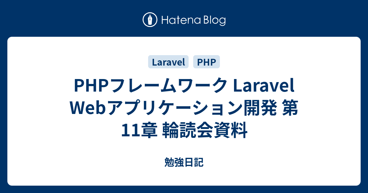 Phpフレームワーク Laravel Webアプリケーション開発 第11章 輪読会資料 勉強日記