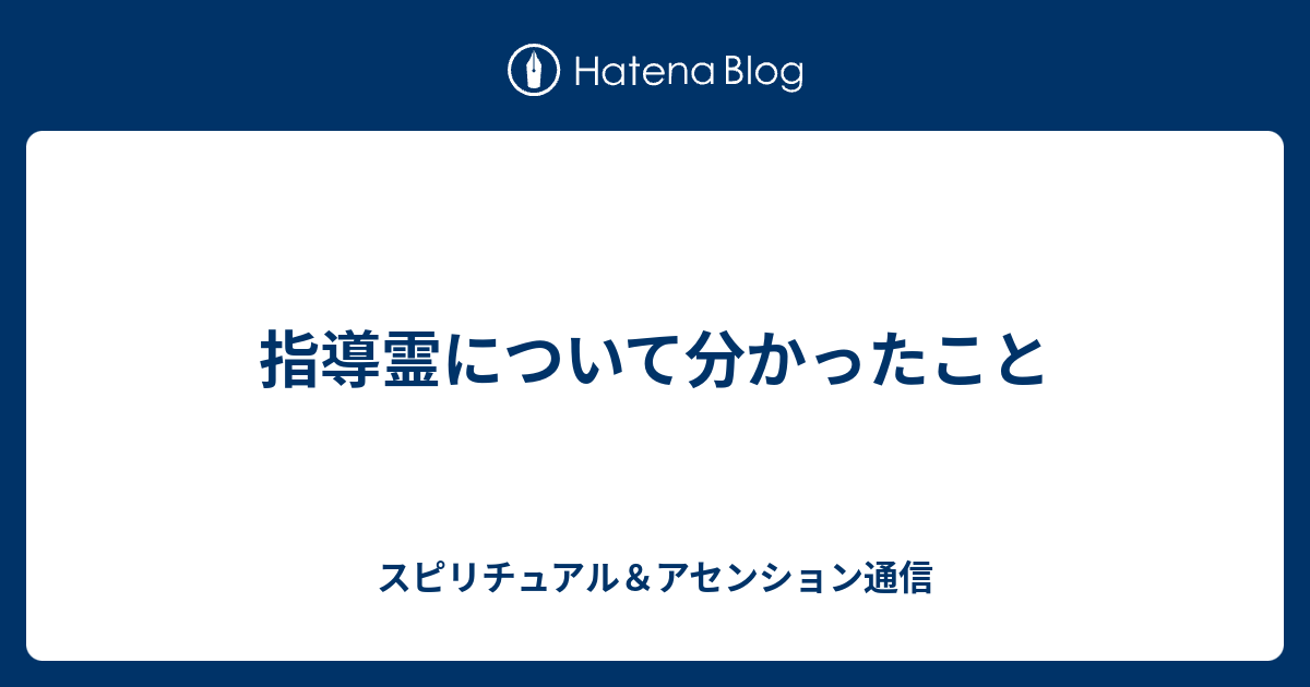 指導霊について分かったこと スピリチュアル アセンション通信