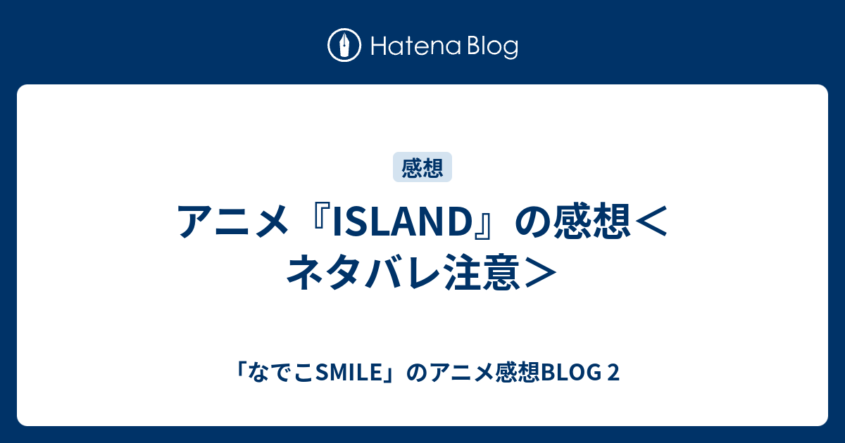 アニメ Island の感想 ネタバレ注意 なでこsmile のアニメ感想blog 2