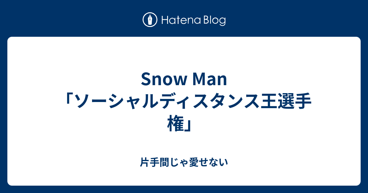 Snow Man ソーシャルディスタンス王選手権 片手間じゃ愛せない