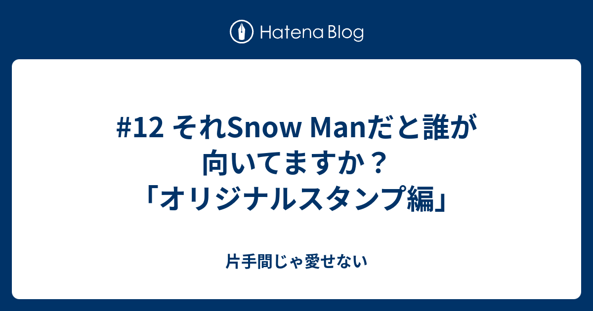 12 それsnow Manだと誰が向いてますか オリジナルスタンプ編 片手間じゃ愛せない