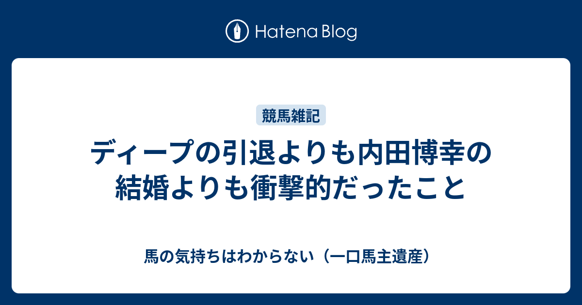 ディープの引退よりも内田博幸の結婚よりも衝撃的だったこと 馬の気持ちはわからない 一口馬主遺産