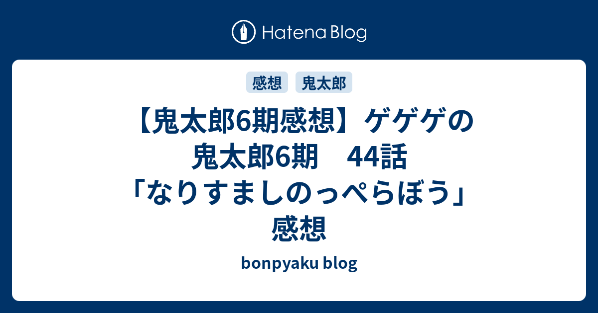 鬼太郎6期感想 ゲゲゲの鬼太郎6期 44話 なりすましのっぺらぼう 感想 Bonpyaku Blog