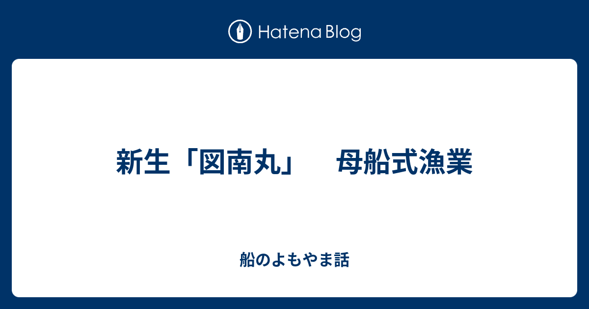 船のよもやま話  新生「図南丸」　母船式漁業