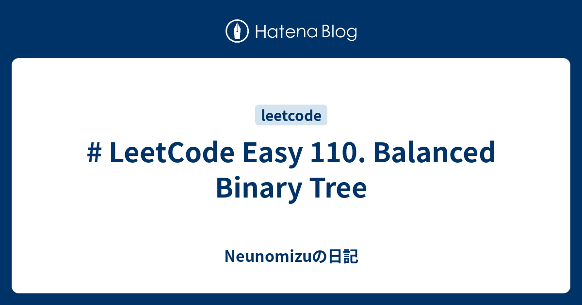 # LeetCode Easy 110. Balanced Binary Tree - Neunomizuの日記