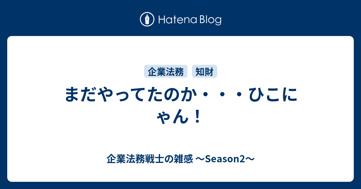 まだやってたのか ひこにゃん 企業法務戦士の雑感 Season2