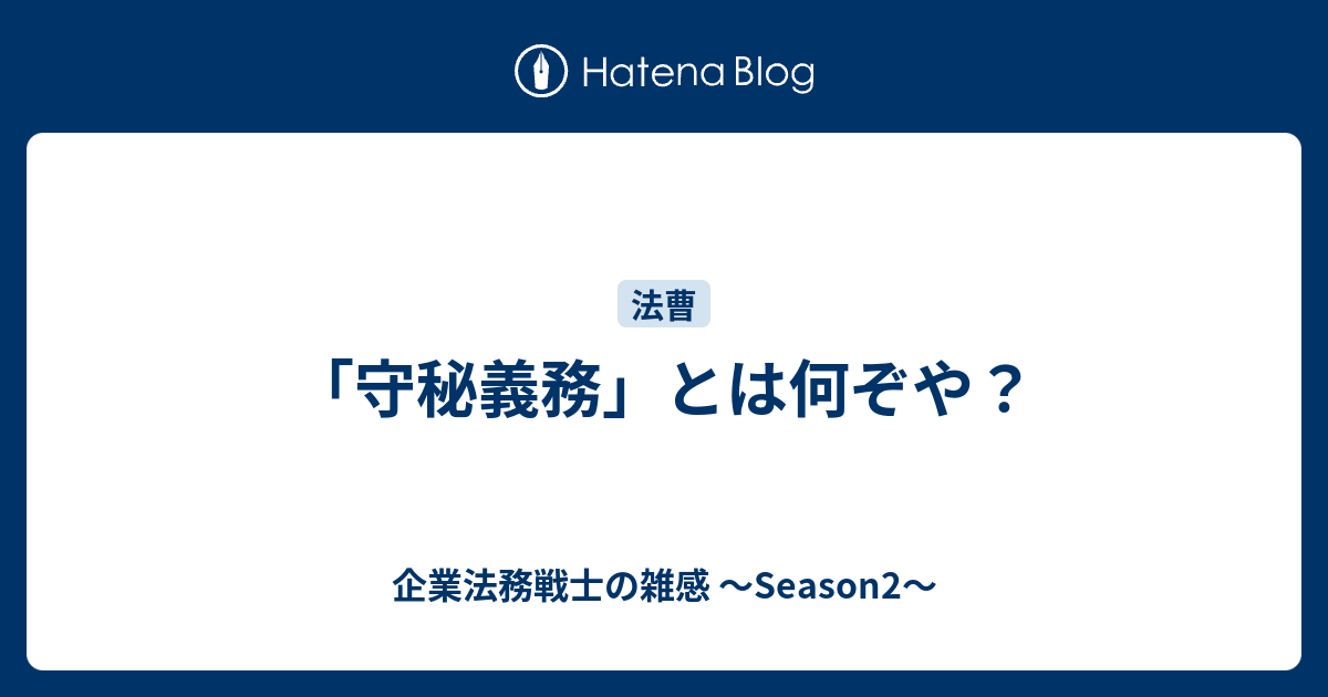 企業法務戦士の雑感 ～Season2～  「守秘義務」とは何ぞや？