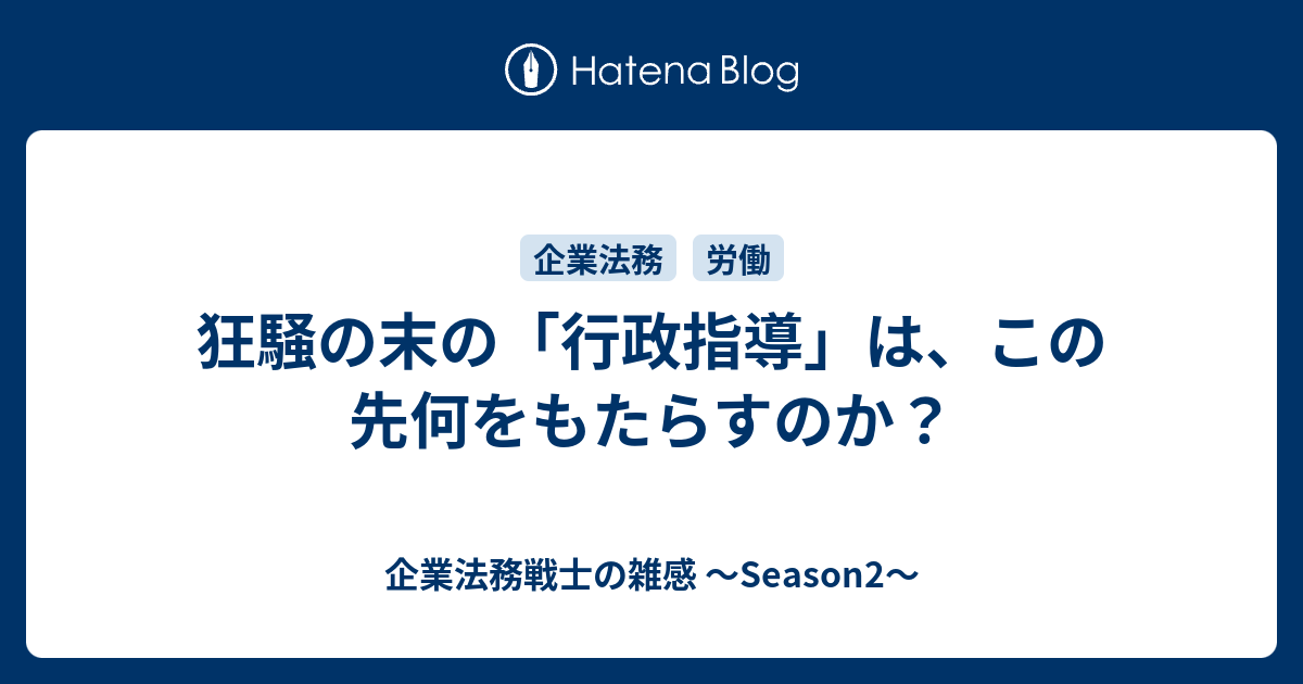 狂騒の末の 行政指導 は この先何をもたらすのか 企業法務戦士の雑感 Season2