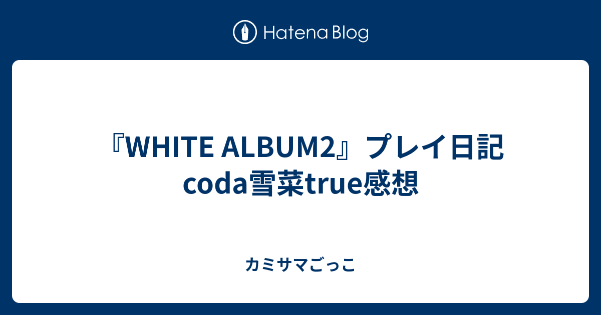 White Album2 プレイ日記coda雪菜true感想 カミサマごっこ
