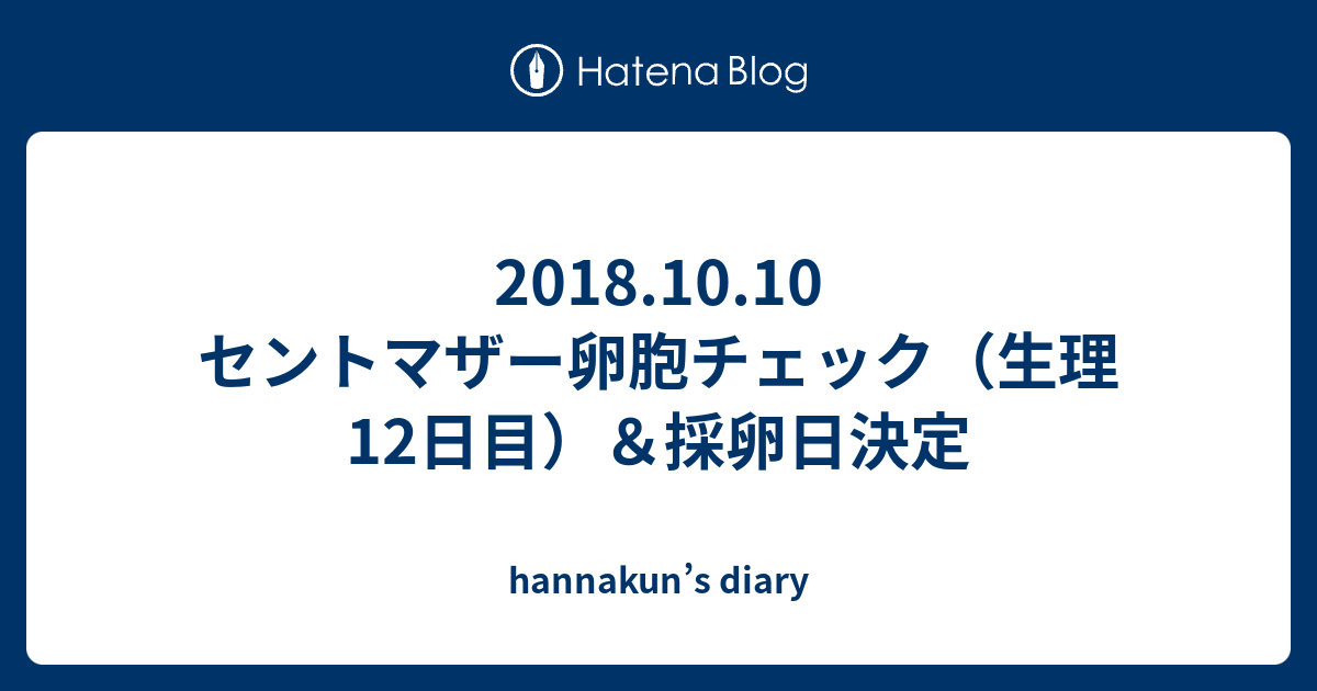 18 10 10 セントマザー卵胞チェック 生理12日目 採卵日決定 Hannakun S Diary