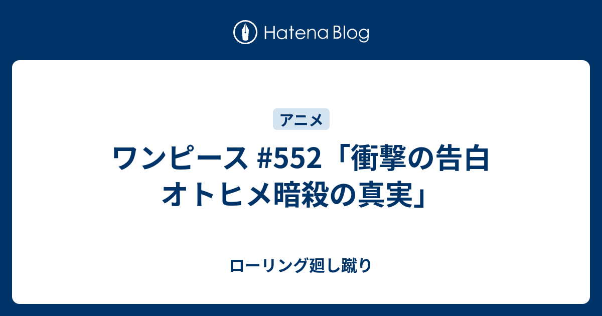 ワンピース 552 衝撃の告白 オトヒメ暗殺の真実 ローリング廻し蹴り