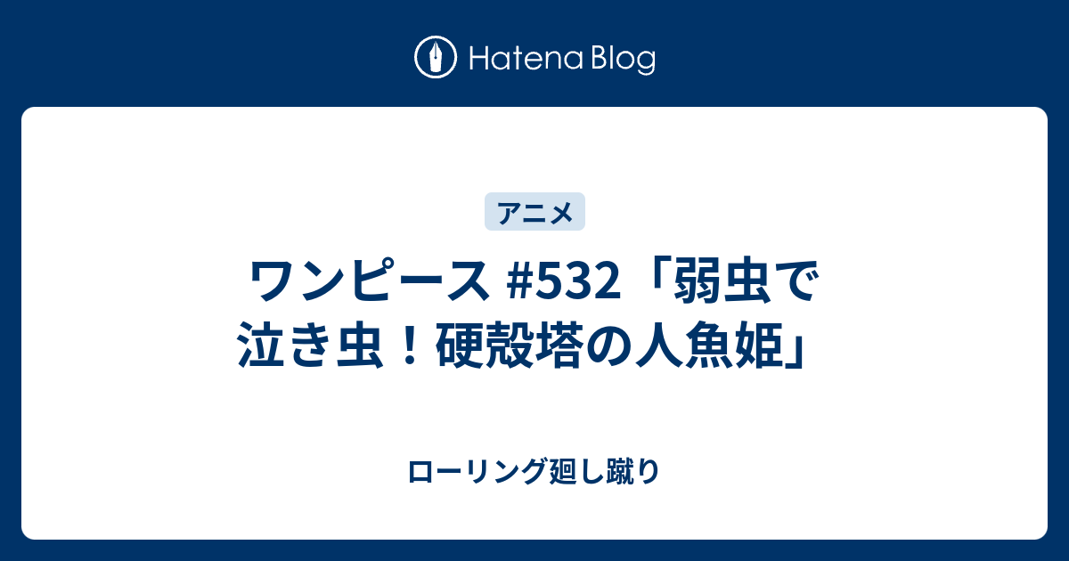 ワンピース 532 弱虫で泣き虫 硬殻塔の人魚姫 ローリング廻し蹴り