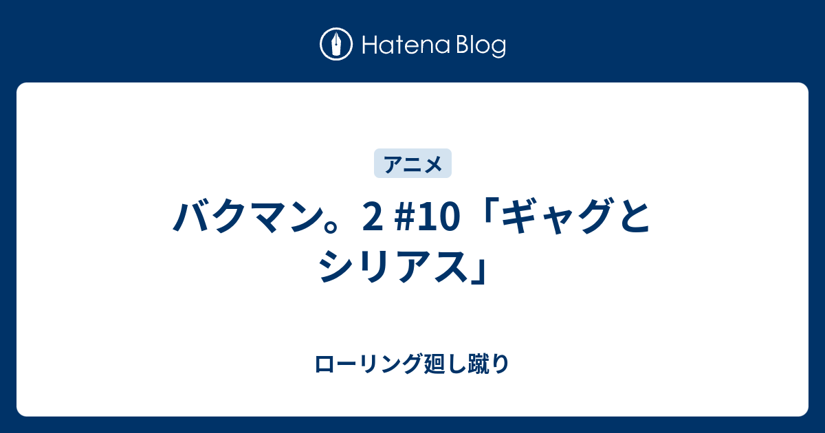 バクマン。2 #10「ギャグとシリアス」 - ローリング廻し蹴り