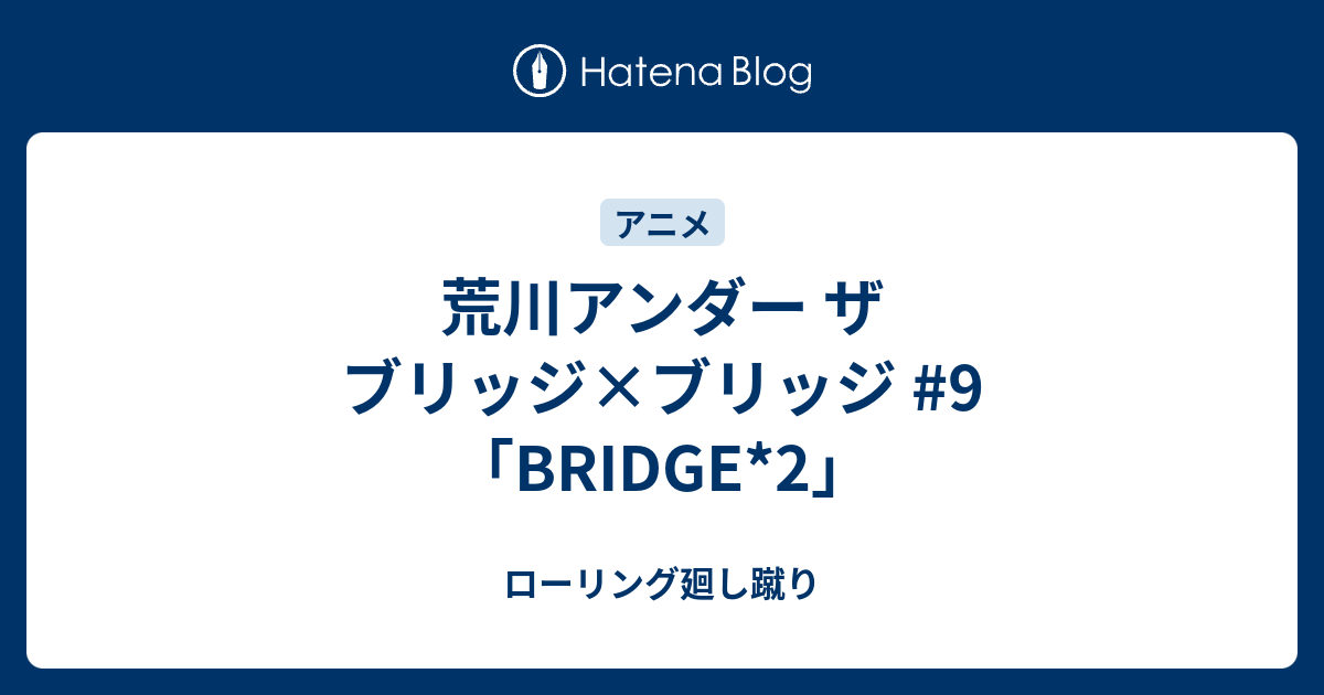 荒川アンダー ザ ブリッジ ブリッジ 9 Bridge 2 ローリング廻し蹴り