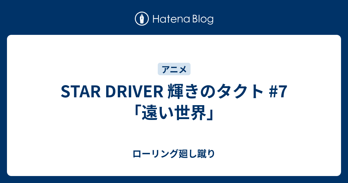 Star Driver 輝きのタクト 7 遠い世界 ローリング廻し蹴り