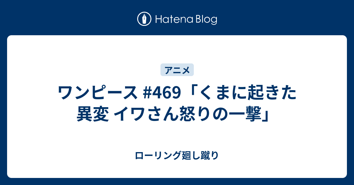 ワンピース 469 くまに起きた異変 イワさん怒りの一撃 ローリング廻し蹴り