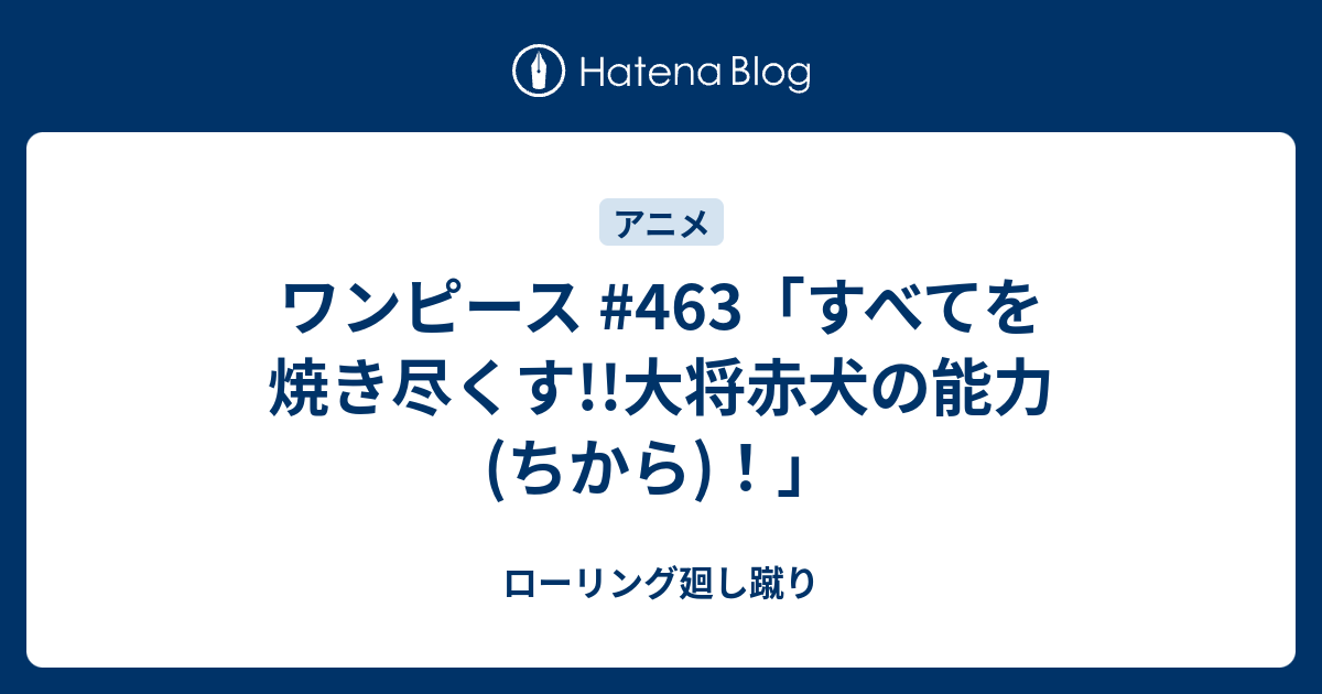 ワンピース 463 すべてを焼き尽くす 大将赤犬の能力 ちから ローリング廻し蹴り