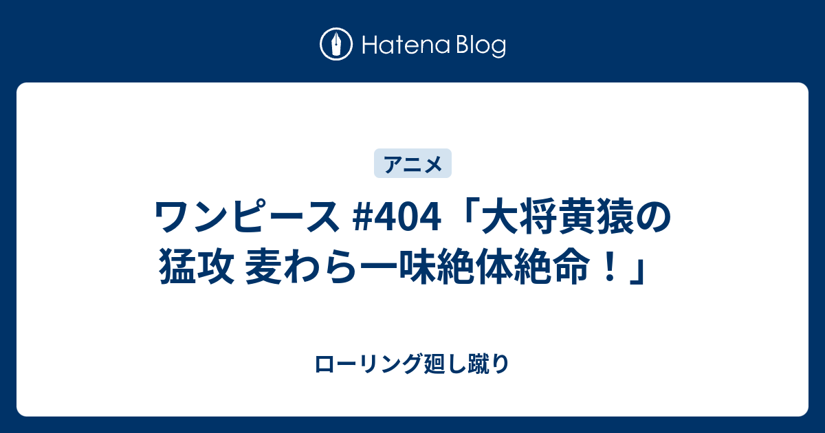 ワンピース 404 大将黄猿の猛攻 麦わら一味絶体絶命 ローリング廻し蹴り