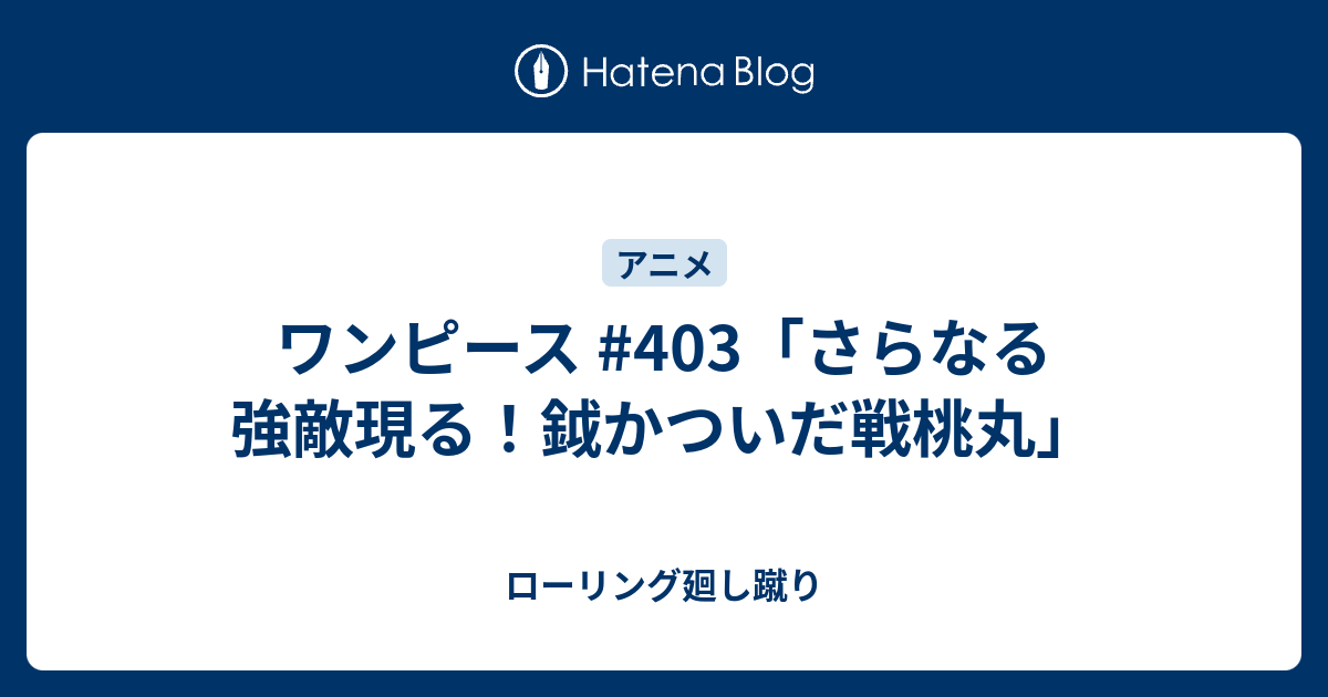 ワンピース 403 さらなる強敵現る 鉞かついだ戦桃丸 ローリング廻し蹴り