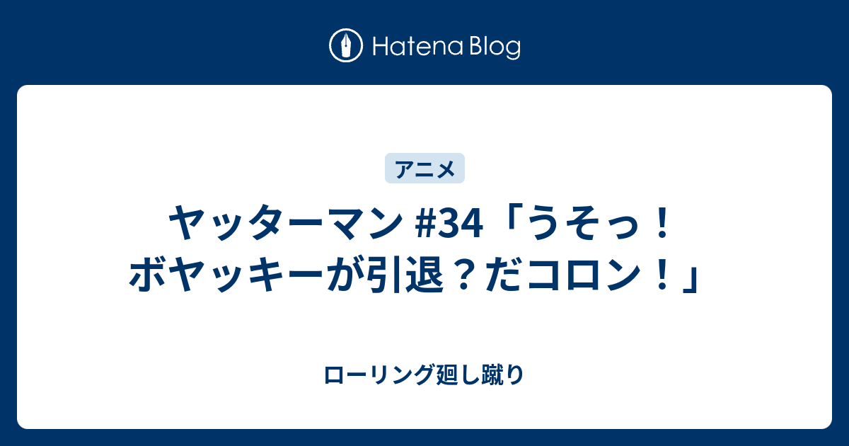 ヤッターマン 34 うそっ ボヤッキーが引退 だコロン ローリング廻し蹴り