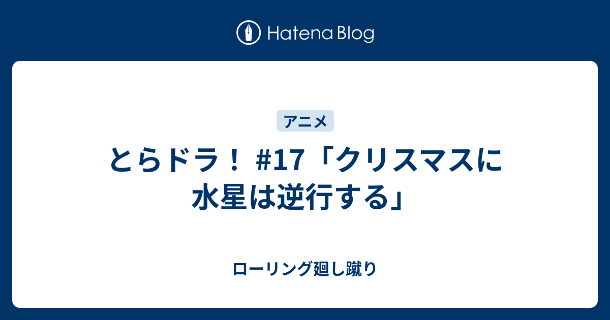 とらドラ 17 クリスマスに水星は逆行する ローリング廻し蹴り