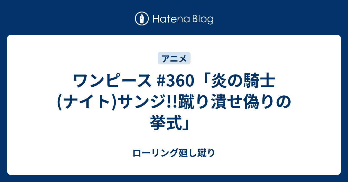 ワンピース 360 炎の騎士 ナイト サンジ 蹴り潰せ偽りの挙式 ローリング廻し蹴り