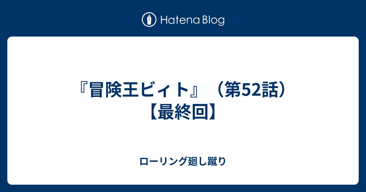 冒険王ビィト 第52話 最終回 ローリング廻し蹴り