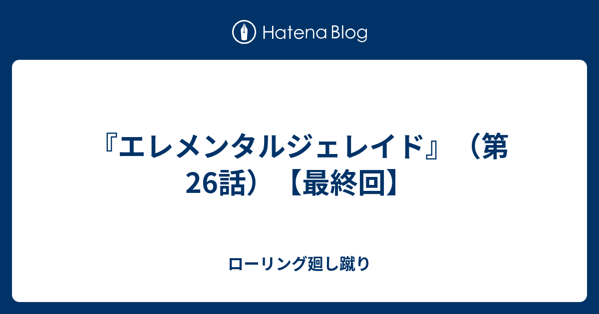 エレメンタルジェレイド 第26話 最終回 ローリング廻し蹴り