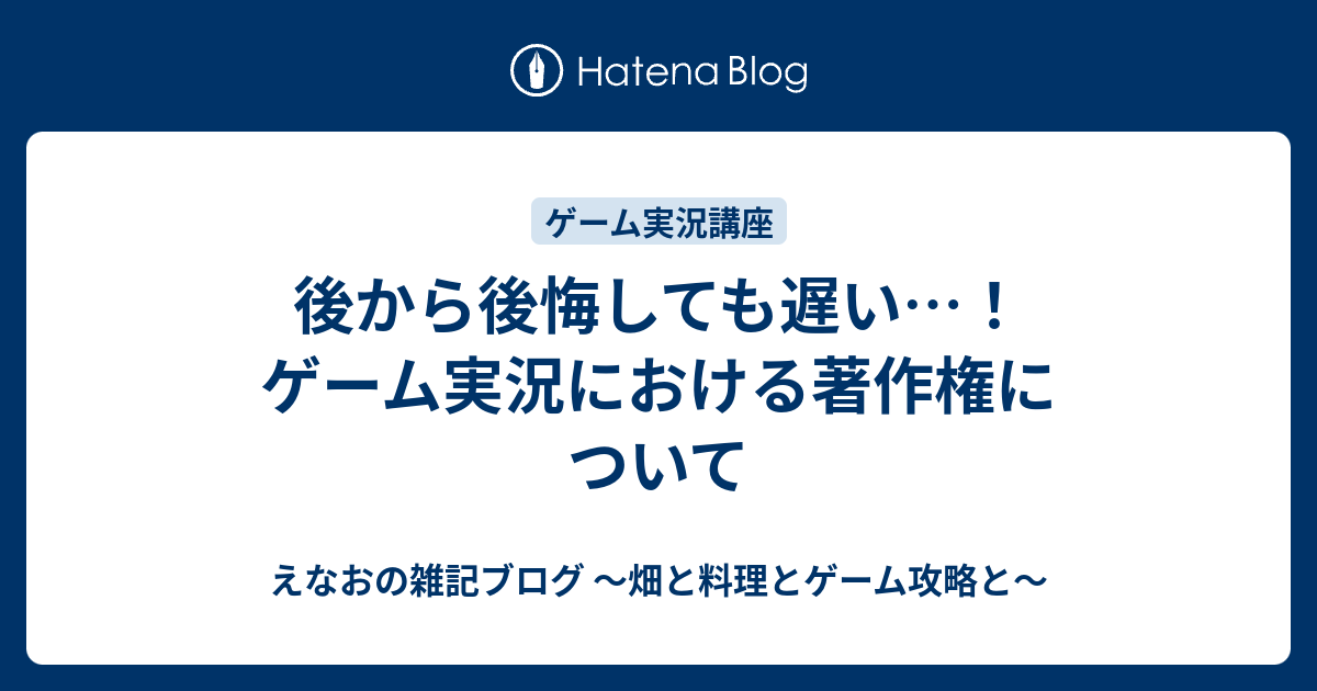 後から後悔しても遅い ゲーム実況における著作権について えなおのゲーム攻略ブログ