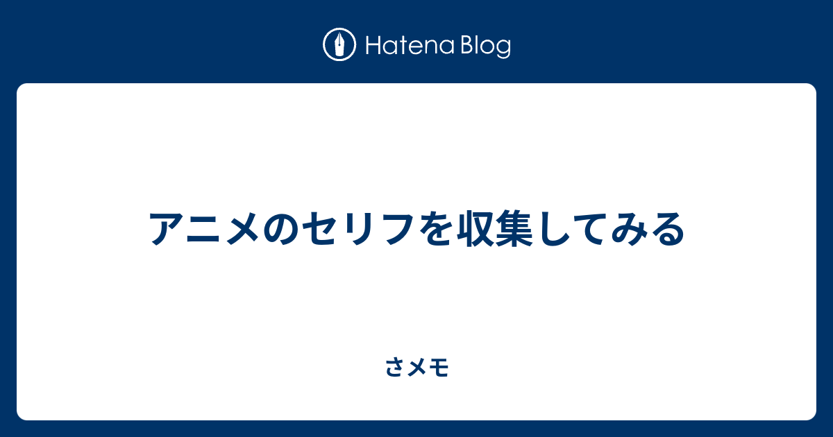 アニメのセリフを収集してみる - さメモ